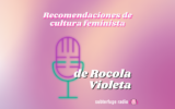 Series, películas y variedades feministas que nos recomienda “Rocola Violeta”