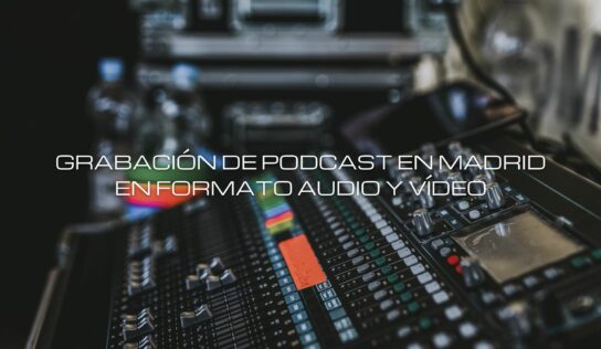 Grabación de podcast en formato audio y vídeo en Madrid