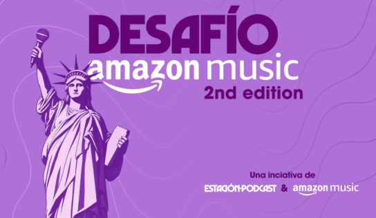 Estación Podcast y Amazon Music lanzan una nueva edición del Desafío Amazon Music para impulsar el talento emergente del podcast en español